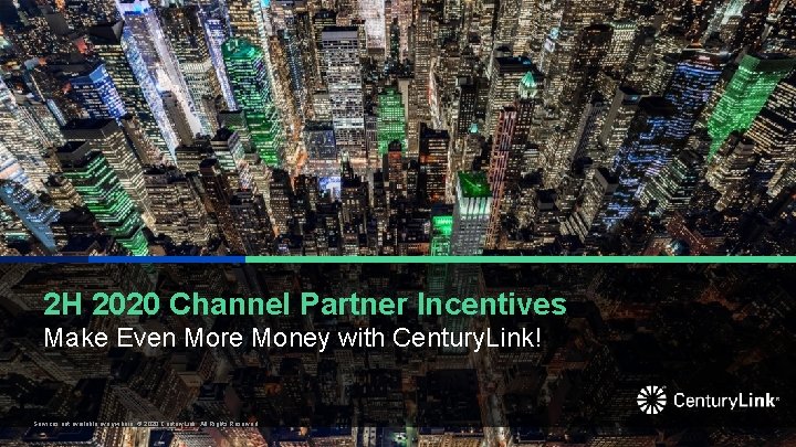2 H 2020 Channel Partner Incentives Make Even More Money with Century. Link! Services 2 H 2020 Channel Partner Incentives Make Even More Money with Century. Link! Services