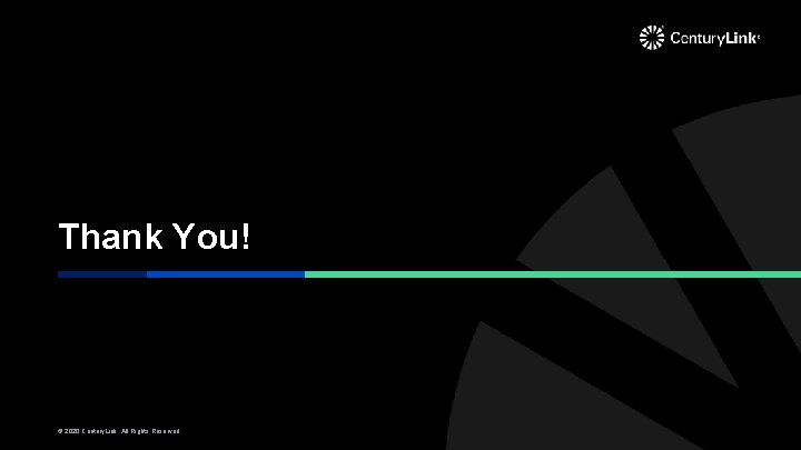 Thank You! © 2019 2020 Century. Link. All Rights Reserved. Thank You! © 2019 2020 Century. Link. All Rights Reserved.