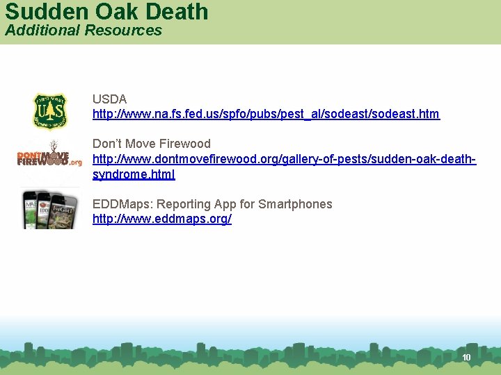 Sudden Oak Death Additional Resources USDA http: //www. na. fs. fed. us/spfo/pubs/pest_al/sodeast. htm Don’t