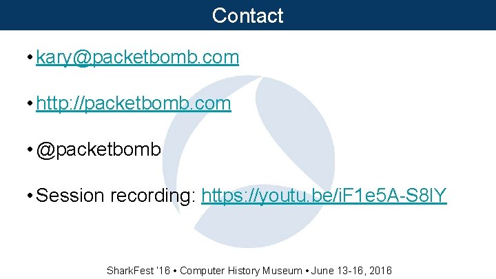 Contact • kary@packetbomb. com • http: //packetbomb. com • @packetbomb • Session recording: https: