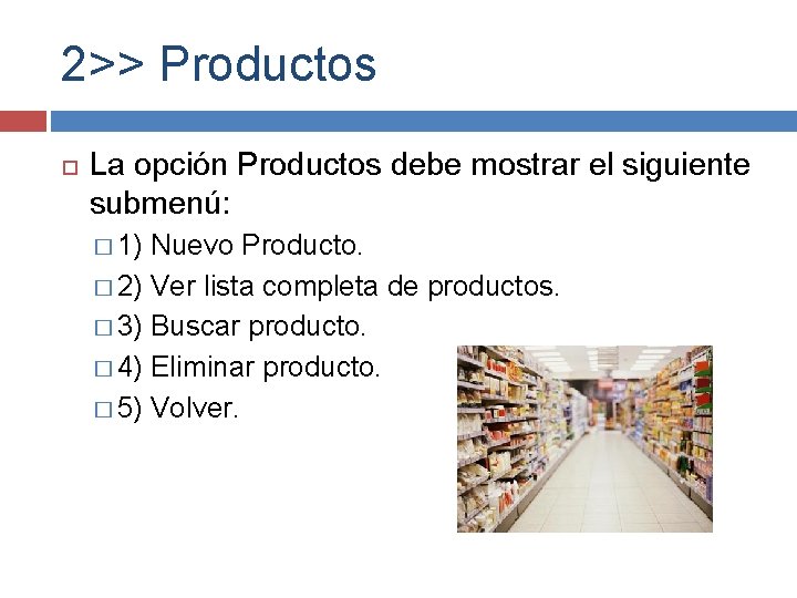 2>> Productos La opción Productos debe mostrar el siguiente submenú: � 1) Nuevo Producto.