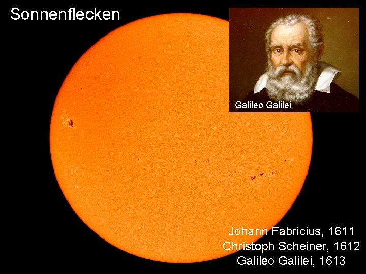 Sonnenflecken Galileo Galilei Johann Fabricius, 1611 Christoph Scheiner, 1612 Galileo Galilei, 1613 