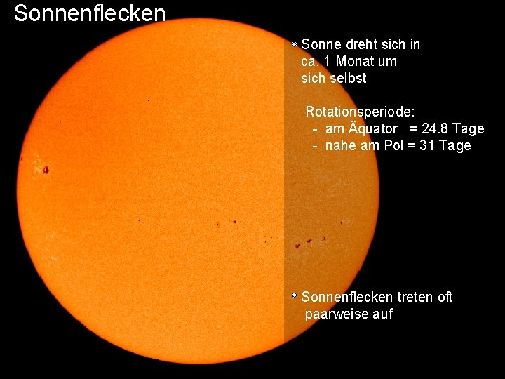 Sonnenflecken Sonne dreht sich in ca. 1 Monat um sich selbst Rotationsperiode: - am