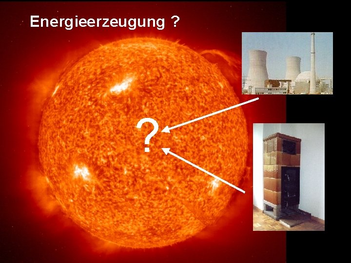 Energieerzeugung ? ? 