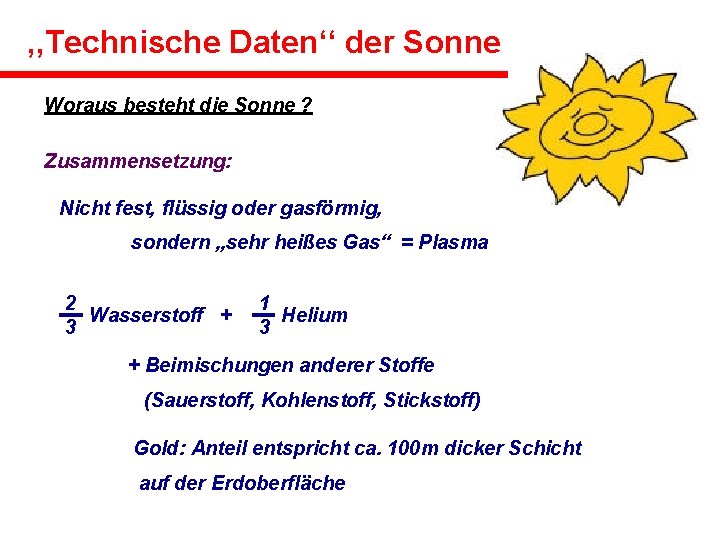 , , Technische Daten‘‘ der Sonne Woraus besteht die Sonne ? Zusammensetzung: Nicht fest,