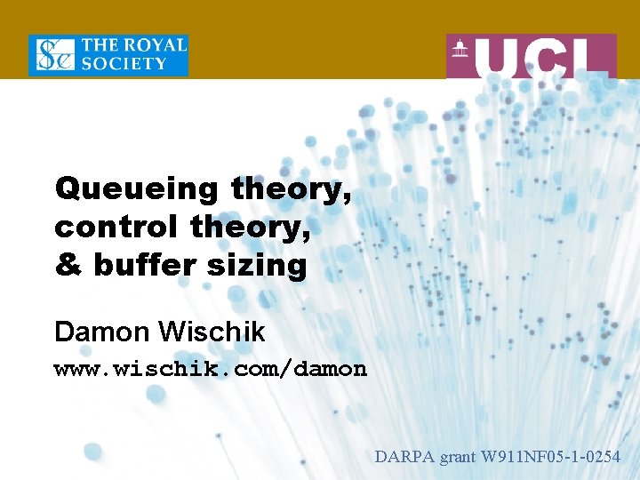 Queueing theory, control theory, & buffer sizing Damon Wischik www. wischik. com/damon DARPA grant