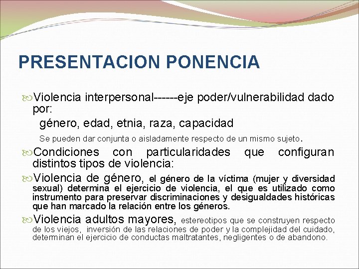 PRESENTACION PONENCIA Violencia interpersonal------eje poder/vulnerabilidad dado por: género, edad, etnia, raza, capacidad Se pueden