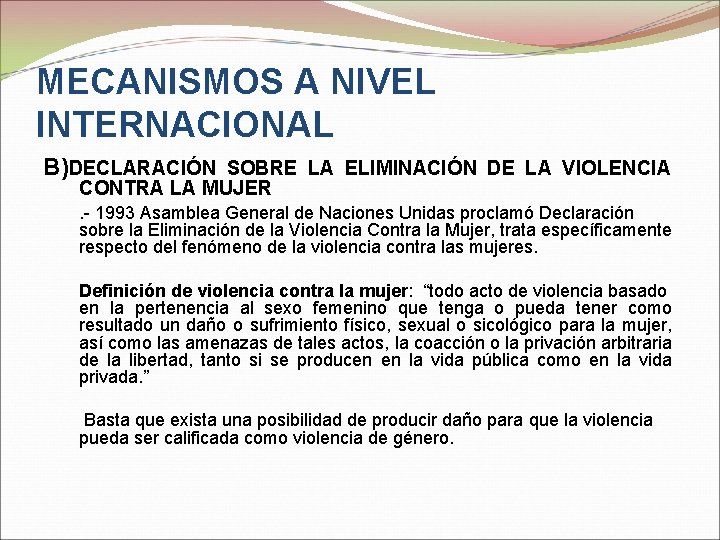 MECANISMOS A NIVEL INTERNACIONAL B)DECLARACIÓN SOBRE LA ELIMINACIÓN DE LA VIOLENCIA CONTRA LA MUJER