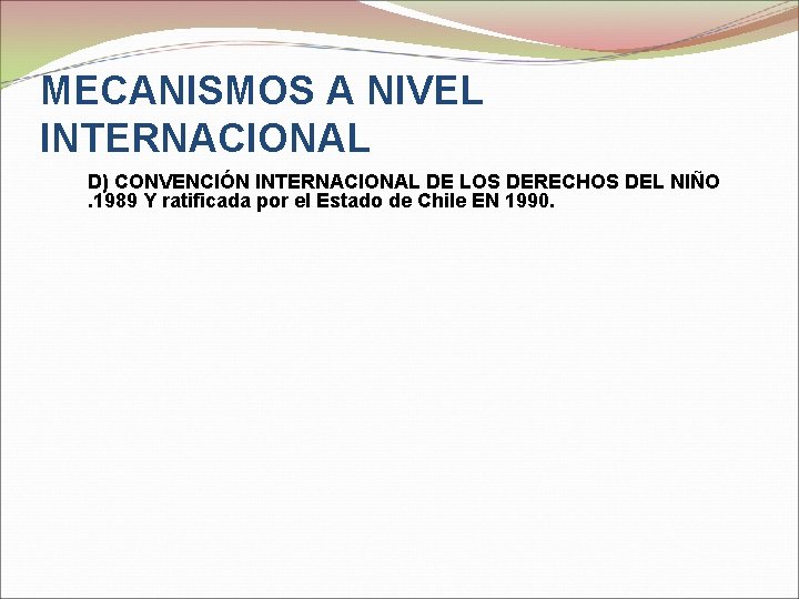 MECANISMOS A NIVEL INTERNACIONAL D) CONVENCIÓN INTERNACIONAL DE LOS DERECHOS DEL NIÑO. 1989 Y