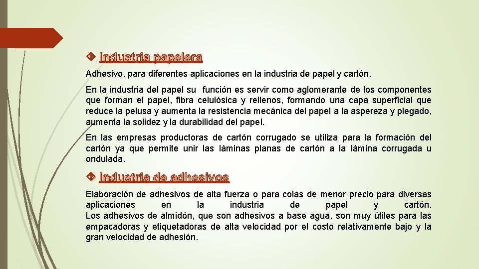 Industria papelera Adhesivo, para diferentes aplicaciones en la industria de papel y cartón. Industria papelera Adhesivo, para diferentes aplicaciones en la industria de papel y cartón.