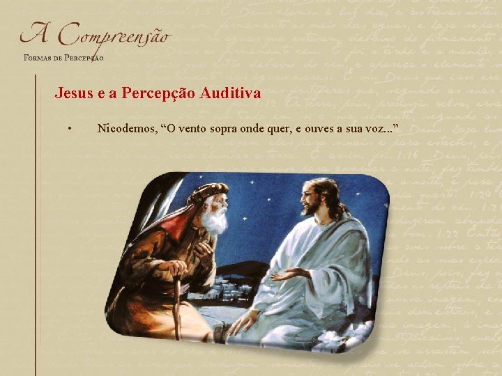 Jesus e a Percepção Auditiva • Nicodemos, “O vento sopra onde quer, e ouves