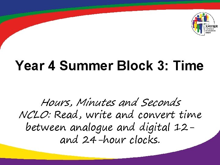 Year 4 Summer Block 3: Time Hours, Minutes and Seconds NCLO: Read, write and