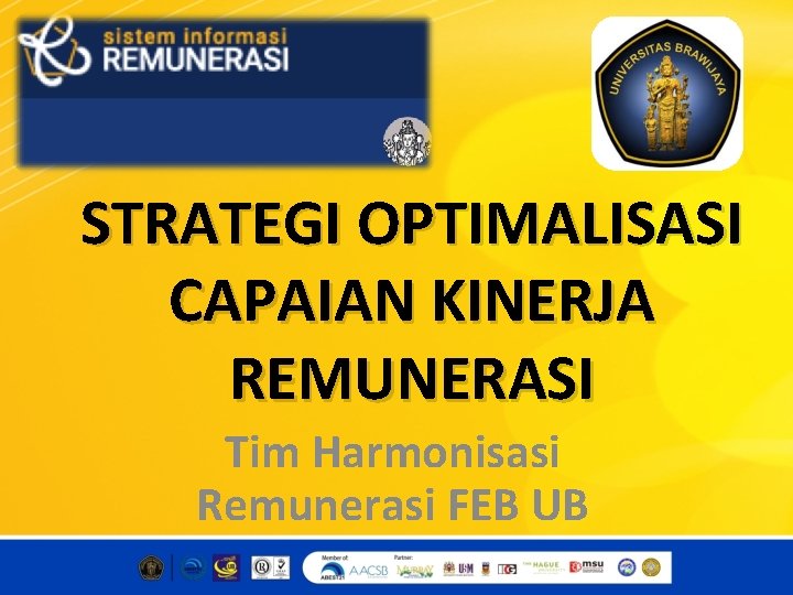 STRATEGI OPTIMALISASI CAPAIAN KINERJA REMUNERASI Tim Harmonisasi Remunerasi FEB UB STRATEGI OPTIMALISASI CAPAIAN KINERJA REMUNERASI Tim Harmonisasi Remunerasi FEB UB