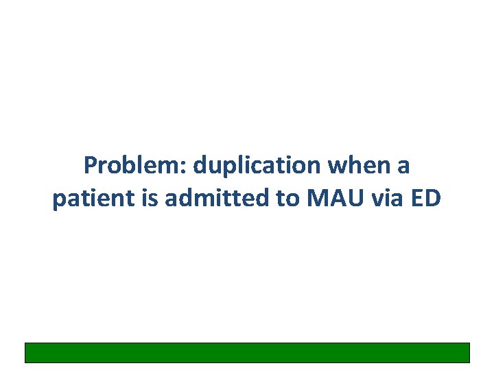 Problem: duplication when a patient is admitted to MAU via ED 