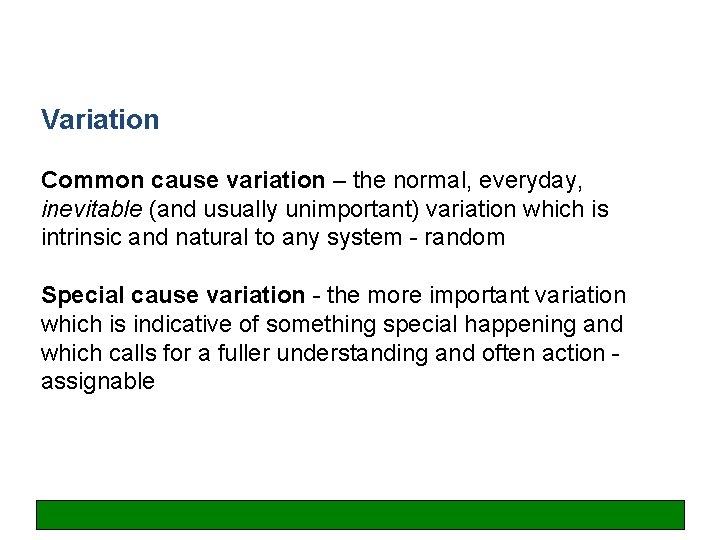 Variation Common cause variation – the normal, everyday, inevitable (and usually unimportant) variation which