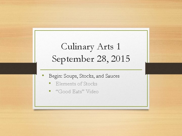 Culinary Arts 1 September 28, 2015 • Begin: Soups, Stocks, and Sauces • Elements