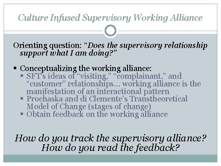 Culture Infused Supervisory Working Alliance Orienting question: “Does the supervisory relationship support what I