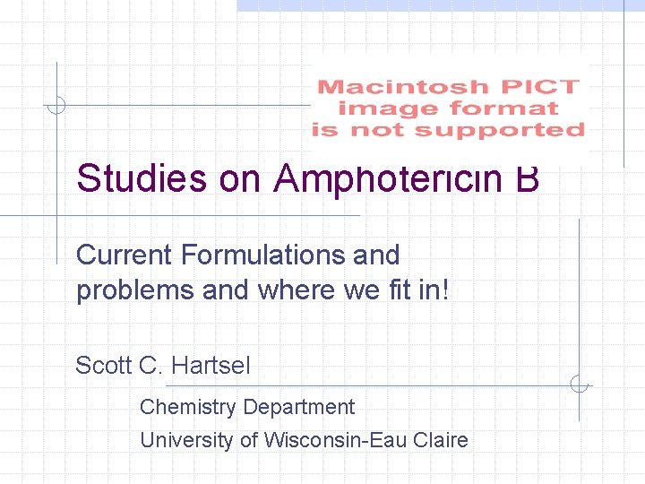 Studies on Amphotericin B Current Formulations and problems and where we fit in! Scott