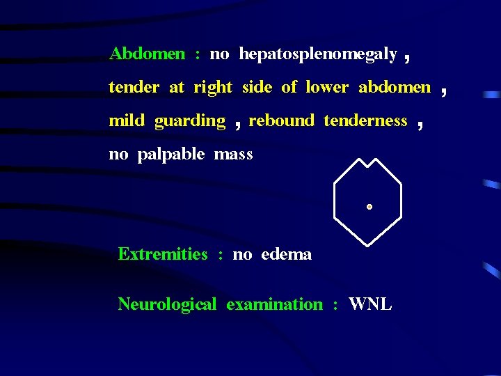 Abdomen : no hepatosplenomegaly , tender at right side of lower abdomen , mild