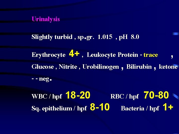 Urinalysis Slightly turbid , sp. gr. 1. 015 , p. H 8. 0 Erythrocyte