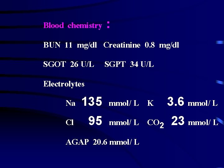 Blood chemistry : BUN 11 mg/dl Creatinine 0. 8 mg/dl SGOT 26 U/L SGPT