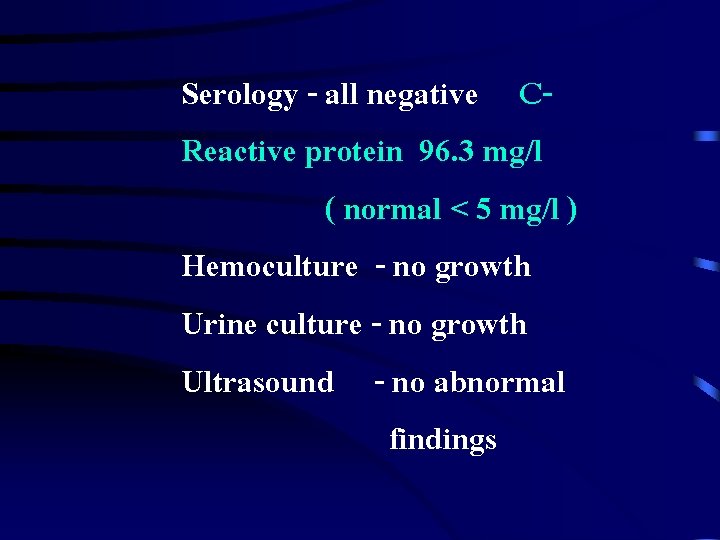Serology - all negative CReactive protein 96. 3 mg/l ( normal < 5 mg/l