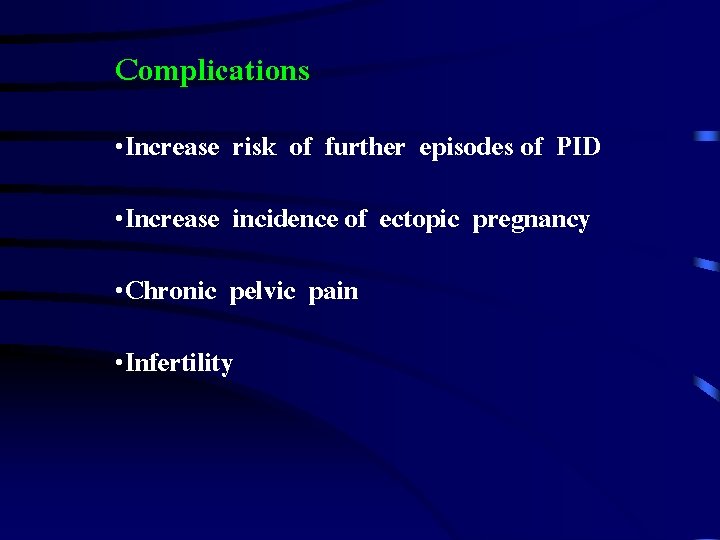 Complications • Increase risk of further episodes of PID • Increase incidence of ectopic