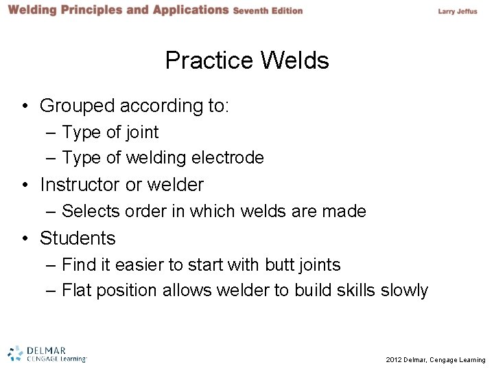 Practice Welds • Grouped according to: – Type of joint – Type of welding