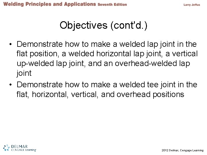 Objectives (cont'd. ) • Demonstrate how to make a welded lap joint in the