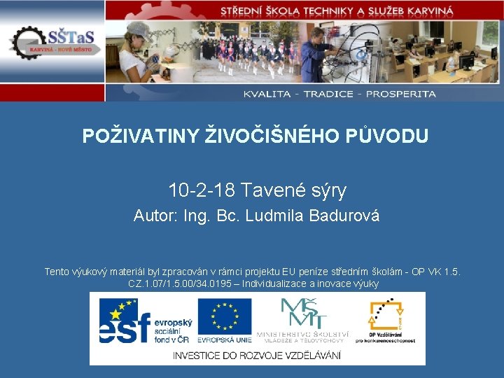 POŽIVATINY ŽIVOČIŠNÉHO PŮVODU 10 -2 -18 Tavené sýry Autor: Ing. Bc. Ludmila Badurová Tento