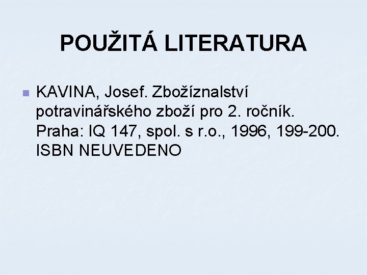 POUŽITÁ LITERATURA n KAVINA, Josef. Zbožíznalství potravinářského zboží pro 2. ročník. Praha: IQ 147,