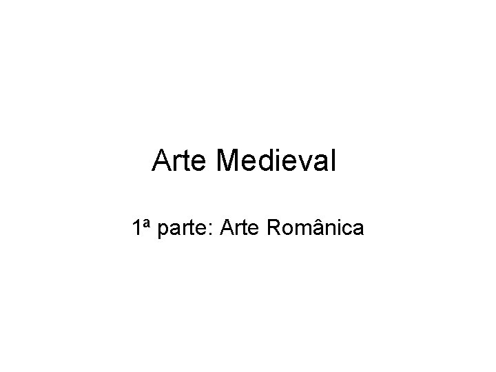 Arte Medieval 1ª parte: Arte Românica 