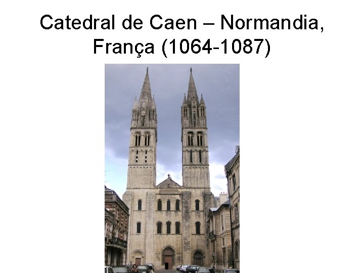 Catedral de Caen – Normandia, França (1064 -1087) 