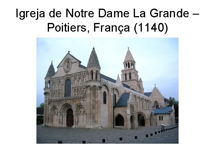 Igreja de Notre Dame La Grande – Poitiers, França (1140) 