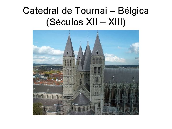 Catedral de Tournai – Bélgica (Séculos XII – XIII) 