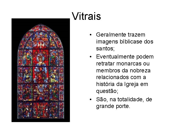 Vitrais • Geralmente trazem imagens bíblicase dos santos; • Eventualmente podem retratar monarcas ou