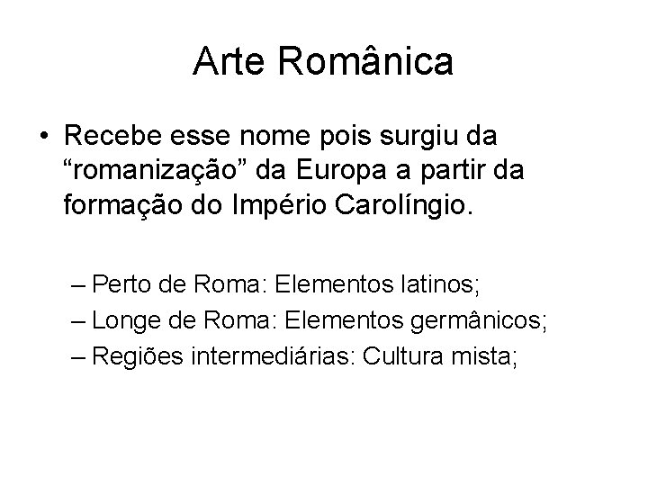 Arte Românica • Recebe esse nome pois surgiu da “romanização” da Europa a partir