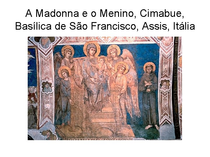 A Madonna e o Menino, Cimabue, Basílica de São Francisco, Assis, Itália 