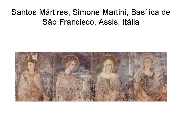 Santos Mártires, Simone Martini, Basílica de São Francisco, Assis, Itália 