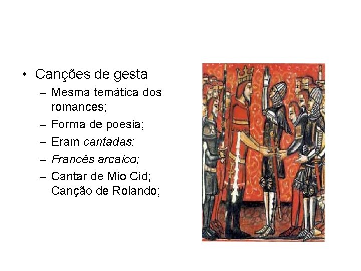  • Canções de gesta – Mesma temática dos romances; – Forma de poesia;