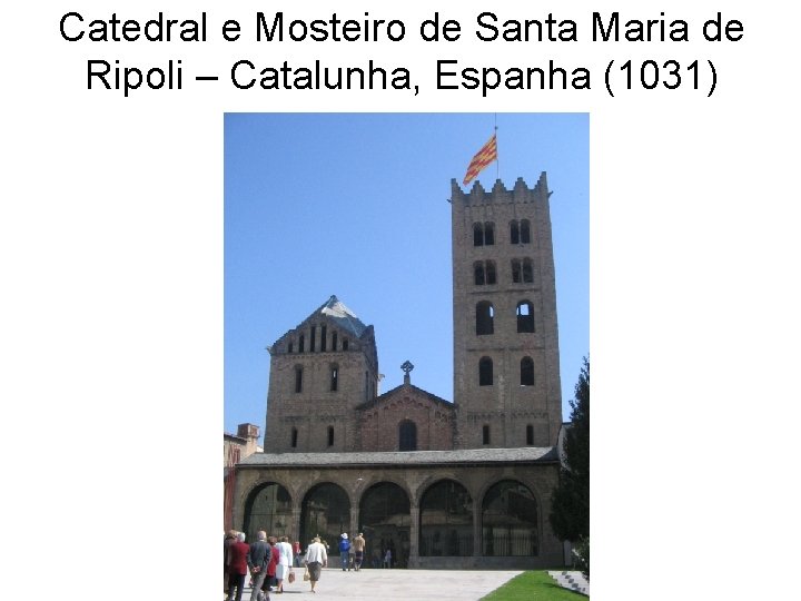 Catedral e Mosteiro de Santa Maria de Ripoli – Catalunha, Espanha (1031) 