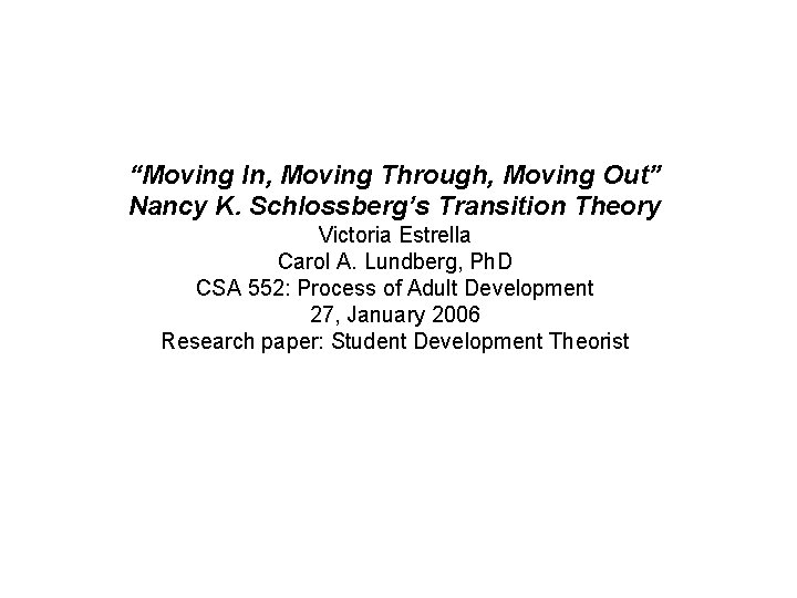 “Moving In, Moving Through, Moving Out” Nancy K. Schlossberg’s Transition Theory Victoria Estrella Carol