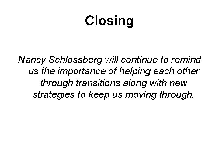 Closing Nancy Schlossberg will continue to remind us the importance of helping each other