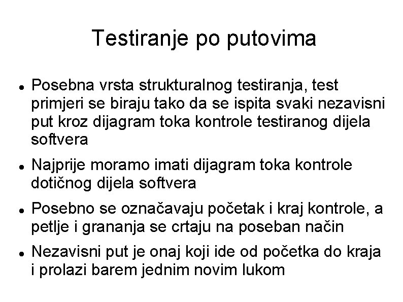 Testiranje po putovima Posebna vrsta strukturalnog testiranja, test primjeri se biraju tako da se Testiranje po putovima Posebna vrsta strukturalnog testiranja, test primjeri se biraju tako da se