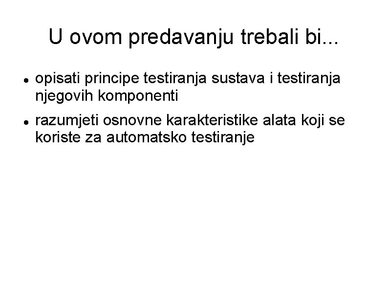 U ovom predavanju trebali bi. . . opisati principe testiranja sustava i testiranja njegovih U ovom predavanju trebali bi. . . opisati principe testiranja sustava i testiranja njegovih
