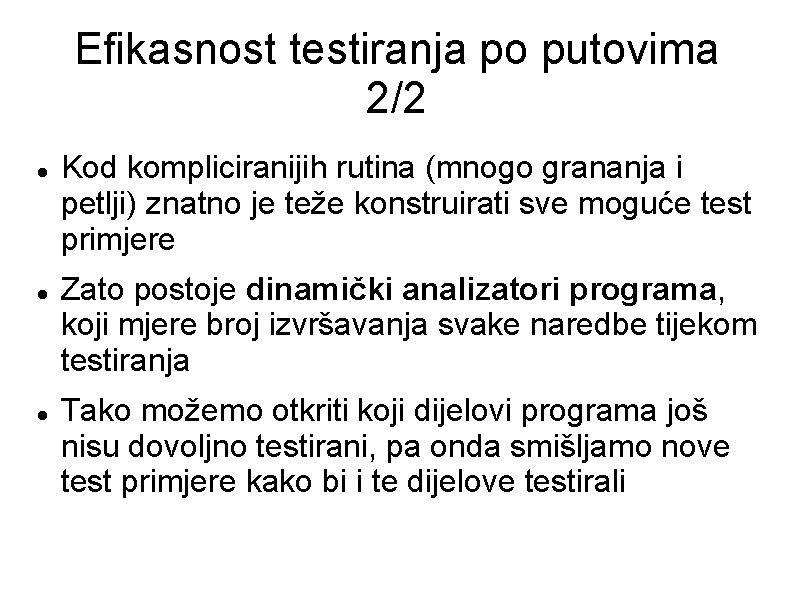 Efikasnost testiranja po putovima 2/2 Kod kompliciranijih rutina (mnogo grananja i petlji) znatno je Efikasnost testiranja po putovima 2/2 Kod kompliciranijih rutina (mnogo grananja i petlji) znatno je