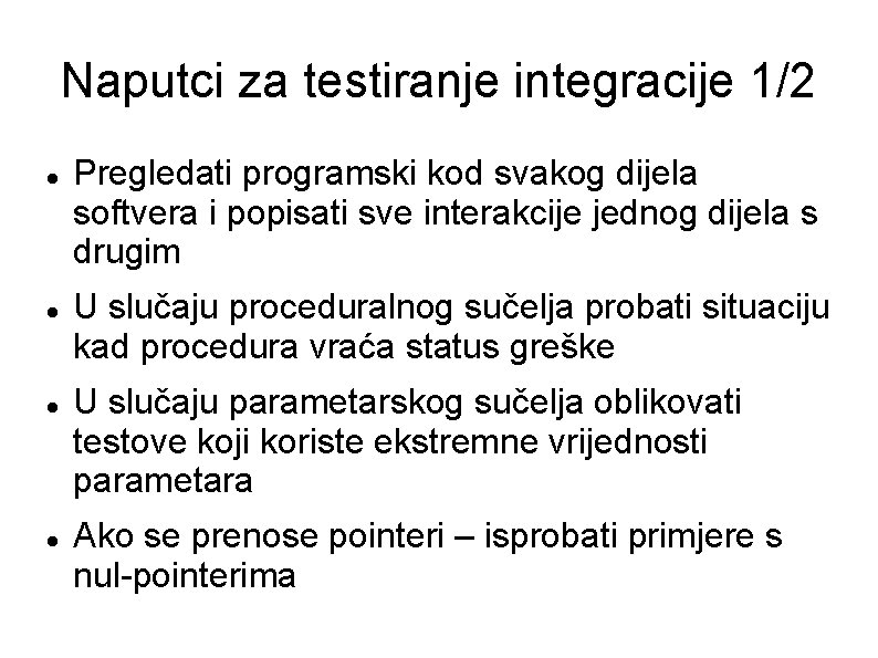 Naputci za testiranje integracije 1/2 Pregledati programski kod svakog dijela softvera i popisati sve Naputci za testiranje integracije 1/2 Pregledati programski kod svakog dijela softvera i popisati sve