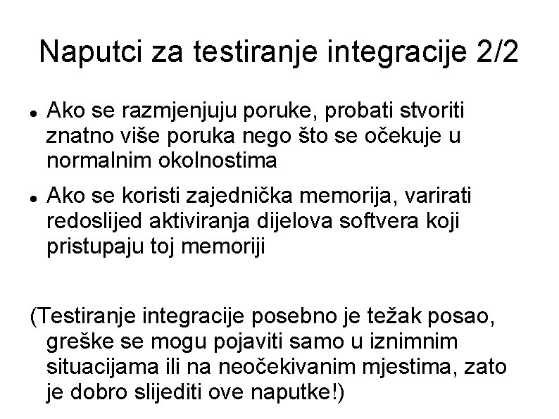 Naputci za testiranje integracije 2/2 Ako se razmjenjuju poruke, probati stvoriti znatno više poruka Naputci za testiranje integracije 2/2 Ako se razmjenjuju poruke, probati stvoriti znatno više poruka