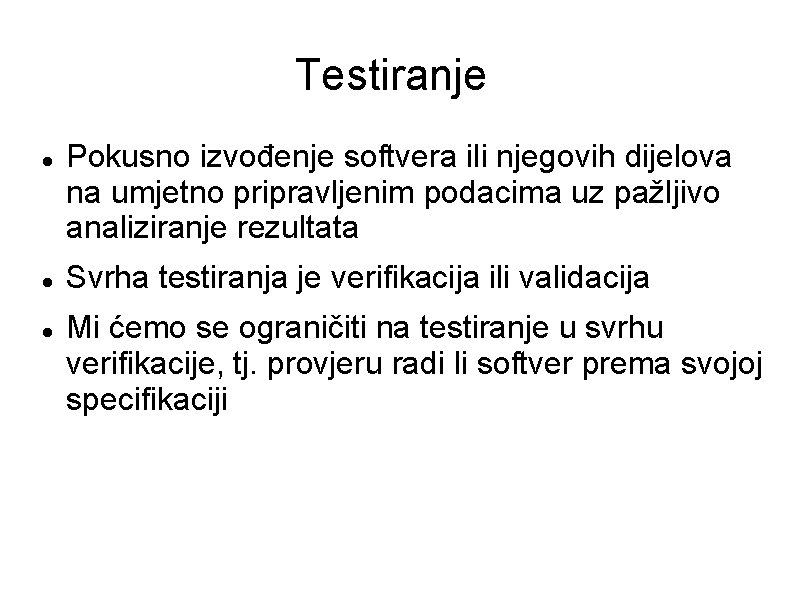 Testiranje Pokusno izvođenje softvera ili njegovih dijelova na umjetno pripravljenim podacima uz pažljivo analiziranje Testiranje Pokusno izvođenje softvera ili njegovih dijelova na umjetno pripravljenim podacima uz pažljivo analiziranje