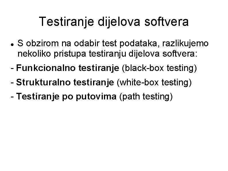 Testiranje dijelova softvera S obzirom na odabir test podataka, razlikujemo nekoliko pristupa testiranju dijelova Testiranje dijelova softvera S obzirom na odabir test podataka, razlikujemo nekoliko pristupa testiranju dijelova